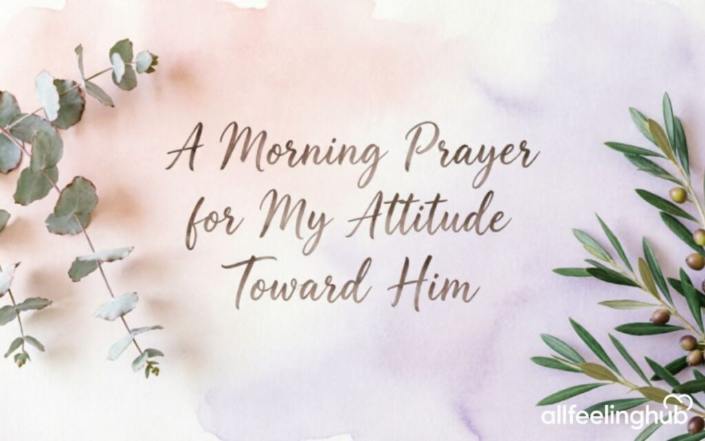A Morning Prayer for My Attitude Toward Him